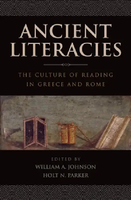 Ancient Literacies: The Culture of Reading in Greece and Rome by Jr. Johnson William A., Holt N. Parker
