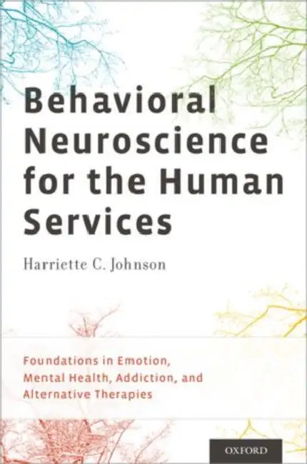 Behavioral Neuroscience for the Human Services: Foundations in Emotion, Mental Health, Addiction, and Alternative Therapies by Harriette C. Johnson Phd