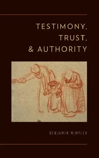 Testimony, Trust, and Authority by Benjamin McMyler