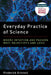 Everyday Practice of Science: Where Intuition and Passion Meet Objectivity and Logic by Frederick Grinnell