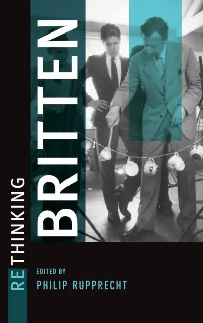 Rethinking Britten by Philip Rupprecht