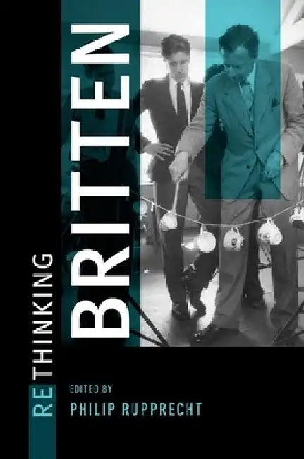 Rethinking Britten by Philip Rupprecht
