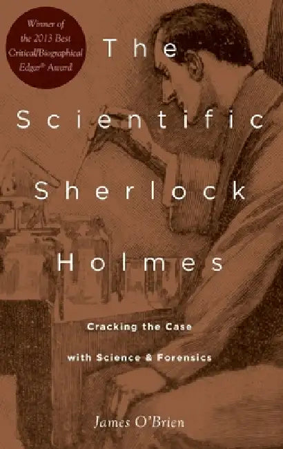 Scientific Sherlock Holmes: Cracking the Case with Science and Forensics by James O'Brien