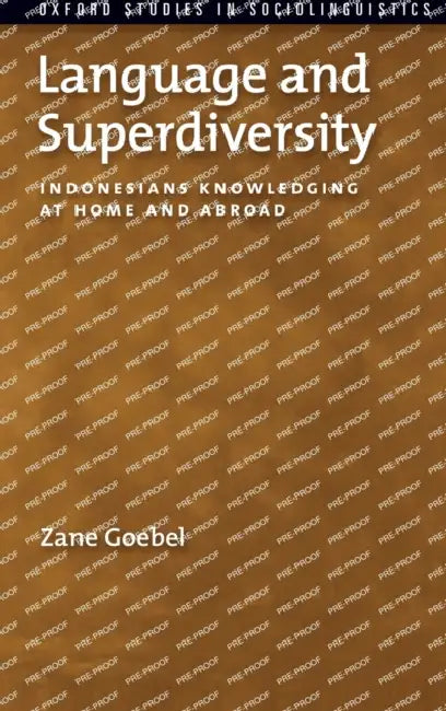 Language and Superdiversity: Indonesians Knowledging at Home and Abroad by Zane Goebel