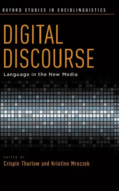 Digital Discourse: Language in the New Media by Crispin Thurlow, Kristine Mroczek