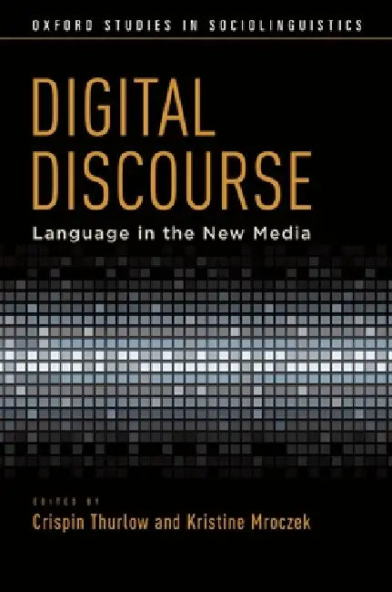 Digital Discourse: Language in the New Media by Crispin Thurlow, Kristine Mroczek