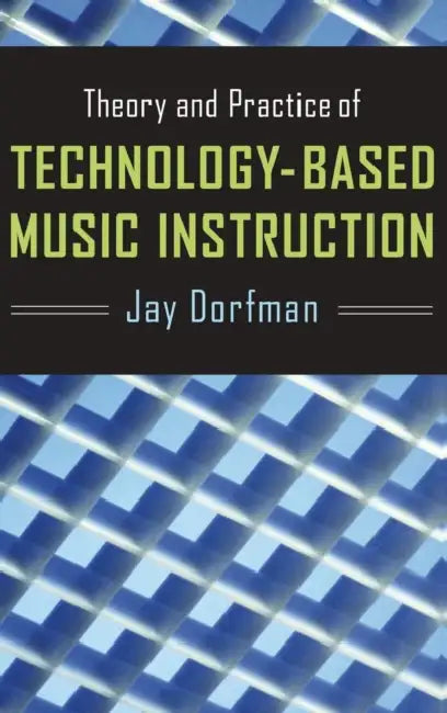 Theory and Practice of Technology-Based Music Instruction by Jay Dorfman