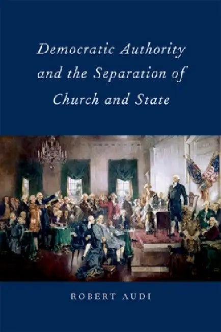 Democratic Authority and the Separation of Church and State by Robert Audi