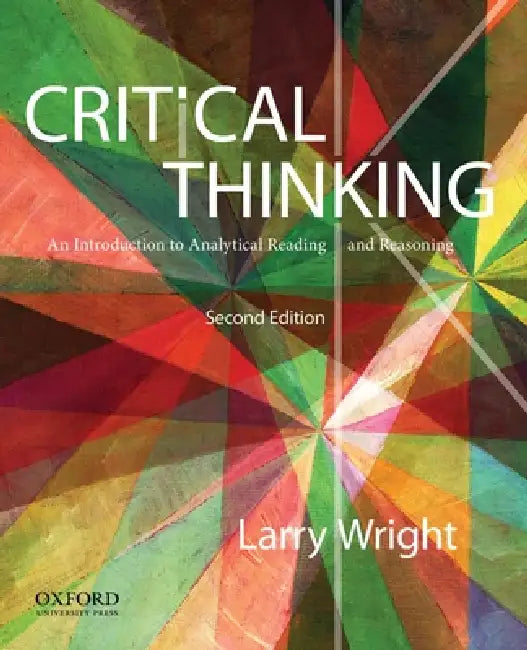Critical Thinking: An Introduction to Analytical Reading and Reasoning by Larry Wright
