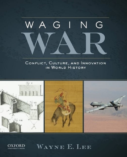 Waging War: Conflict, Culture, and Innovation in World History by Wayne E. Lee