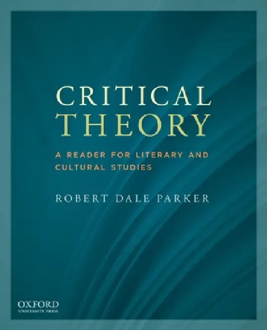 Critical Theory: A Reader for Literary and Cultural Studies by Robert Dale Parker