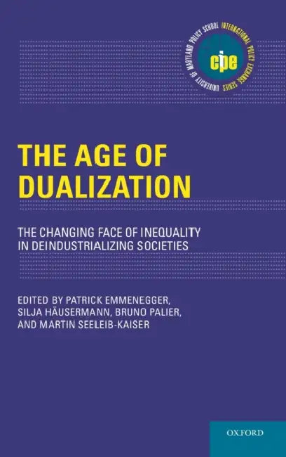 The Age of Dualization: The Changing Face of Inequality in Deindustrializing Societies by Patrick Emmenegger, Silja Hausermann, Bruno Palier