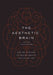 The Aesthetic Brain: How We Evolved to Desire Beauty and Enjoy Art by Anjan Chatterjee