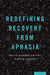 Redefining Recovery from Aphasia by Dalia Cahana-Amitay, Martin Albert