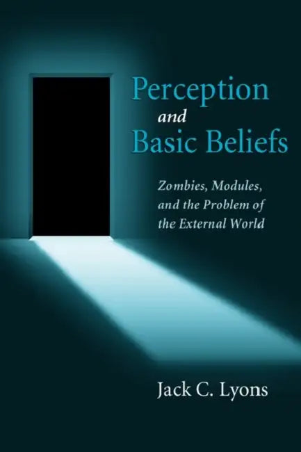 Perception and Basic Beliefs: Zombies, Modules, and the Problem of the External World by Jack C. Lyons