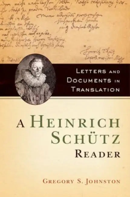 A Heinrich Schutz Reader: Letters and Documents in Translation by Gregory S. Johnston