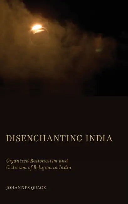 Disenchanting India: Organized Rationalism and Criticism of Religion in India by Johannes Quack