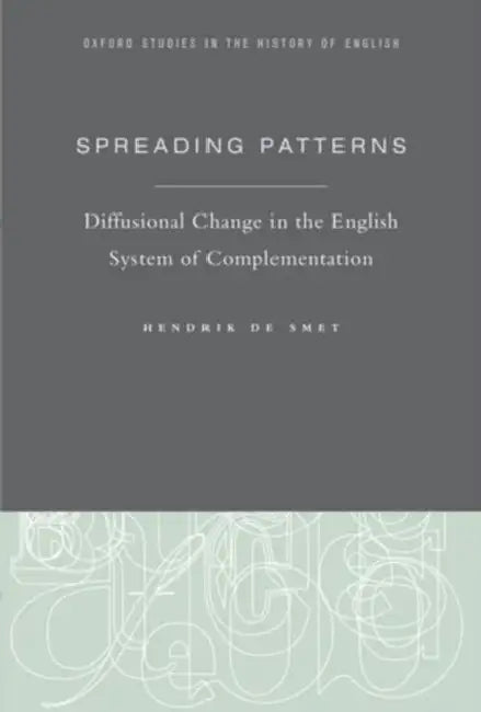 Spreading Patterns: Diffusional Change in the English System of Complementation by Hendrik de Smet, Hendrik de Smet