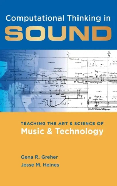 Computational Thinking in Sound: Teaching the Art and Science of Music and Technology by Gena R. Greher, Jesse M. Heines