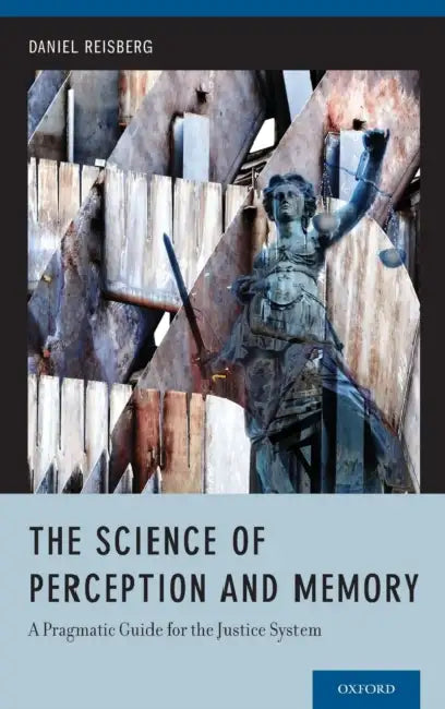 The Science of Perception and Memory: A Pragmatic Guide for the Justice System by Daniel Reisberg