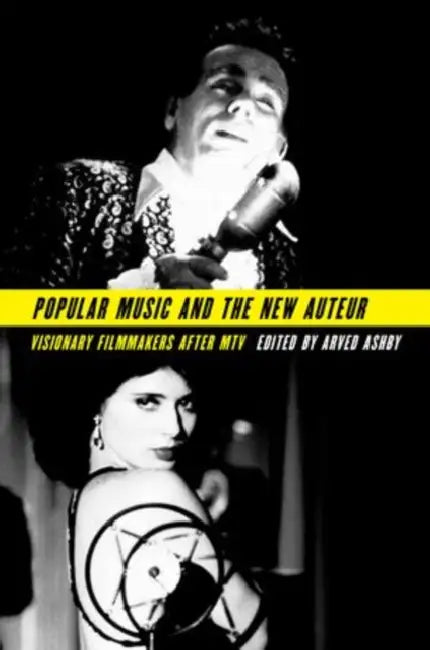 Popular Music and the New Auteur: Visionary Filmmakers After MTV by Arved Ashby
