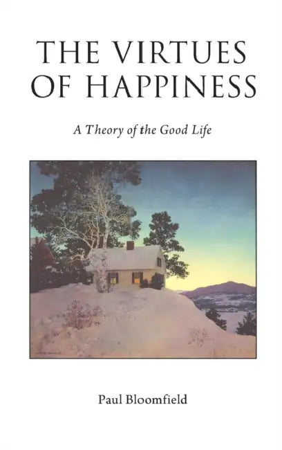 The Virtues of Happiness: A Theory of the Good Life by Paul Bloomfield