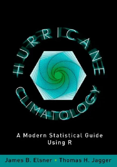 Hurricane Climatology: A Modern Statistical Guide Using R by James B. Elsner, Thomas H. Jagger