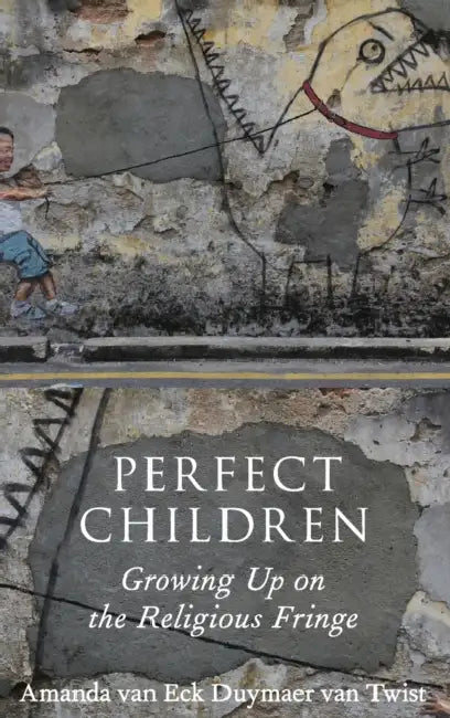 Perfect Children: Growing Up on the Religious Fringe by Amanda Van Eck Duymaer Van Twist