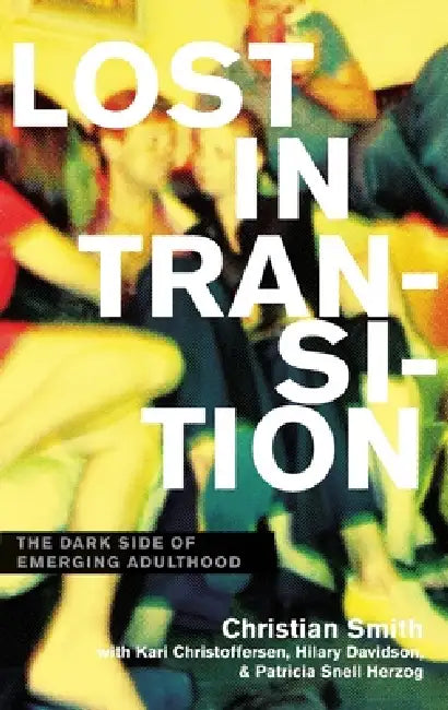 Lost in Transition: The Dark Side of Emerging Adulthood by Christian Smith, Kari Christoffersen, Hilary Davidson