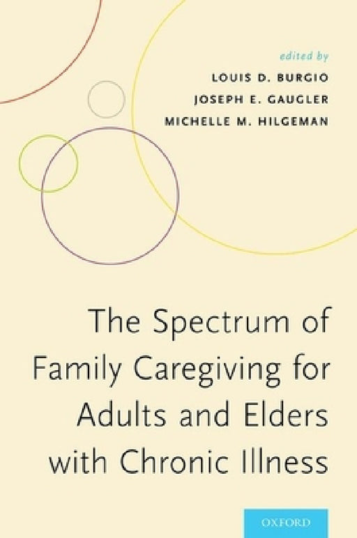 Spectrum of Family Caregiving for Adults and Elders with Chronic Illness by Louis D. Burgio, Joseph E. Gaugler, Michelle M. Hilgeman