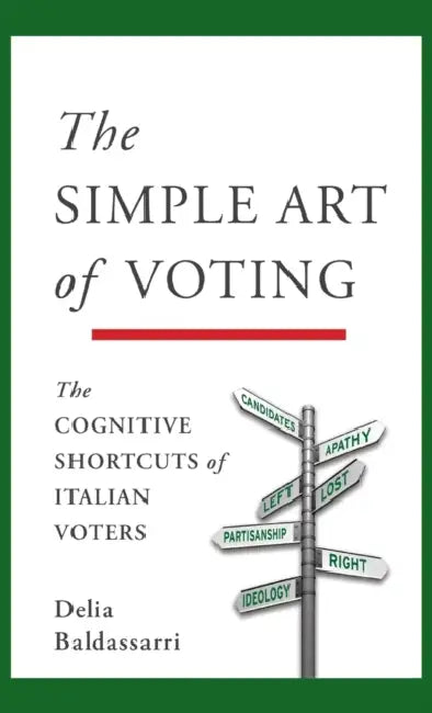 The Simple Art of Voting: The Cognitive Shortcuts of Italian Voters by Delia Baldassarri