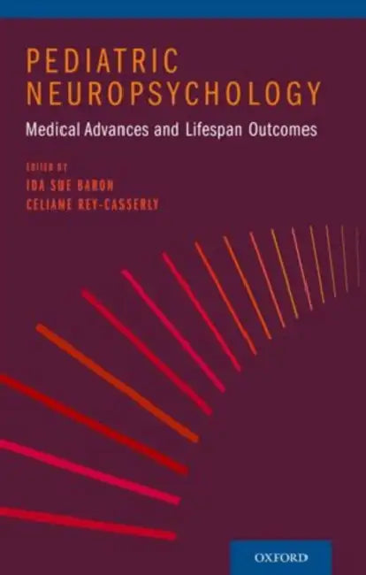 Pediatric Neuropsychology: Medical Advances and Lifespan Outcomes by Ida Sue Baron, Celiane Rey-Casserly