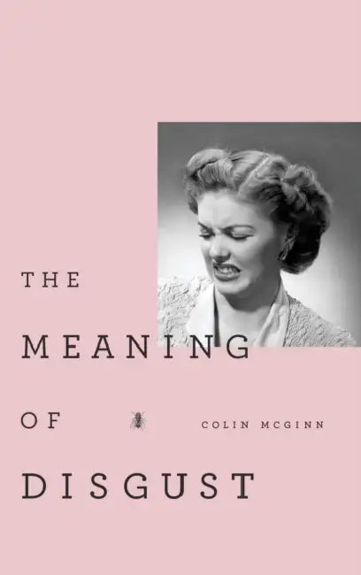 The Meaning of Disgust: Life, Death, and Revulsion by Colin McGinn