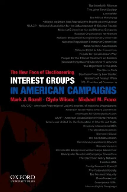 Interest Groups in American Campaigns: The New Face of Electioneering by Mark J. Rozell, Clyde Wilcox, Michael M. Franz