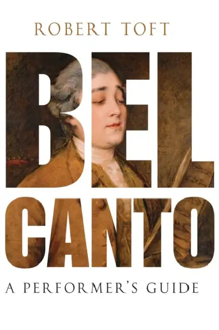 Bel Canto: A Performer's Guide by Robert Toft