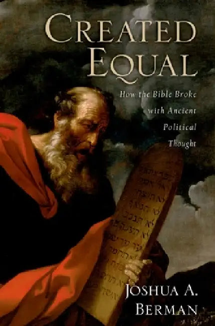 Created Equal: How the Bible Broke with Ancient Political Thought by Joshua A. Berman