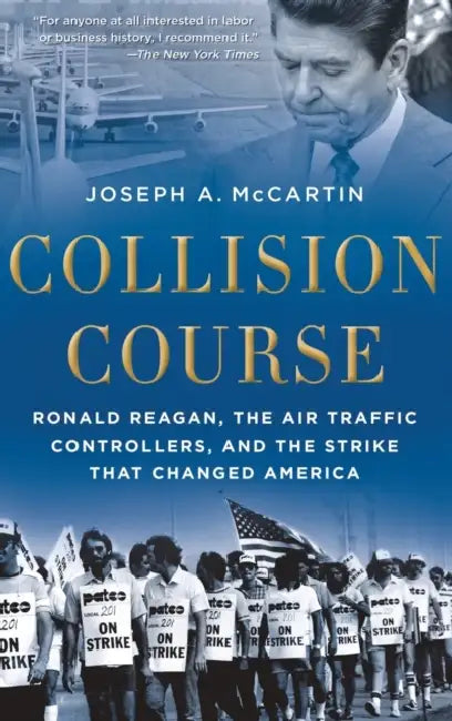 Collision Course: Ronald Reagan, the Air Traffic Controllers, and the Strike That Changed America by Joseph A. McCartin