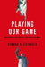 Playing Our Game: Why China's Rise Doesn't Threaten the West by Edward S. Steinfeld