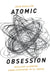 Atomic Obsession: Nuclear Alarmism from Hiroshima to Al-Qaeda by John Mueller