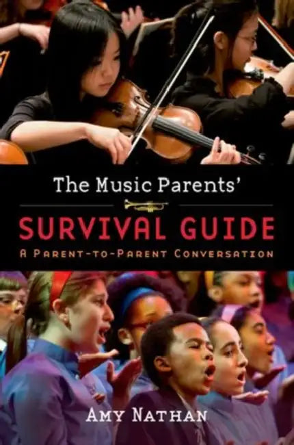 The Music Parents' Survival Guide: A Parent-To-Parent Conversation by Amy Nathan