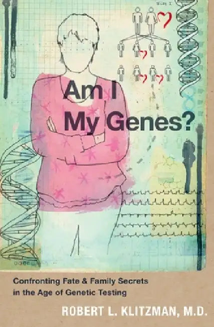Am I My Genes?: Confronting Fate and Family Secrets in the Age of Genetic Testing by Robert L. Klitzman