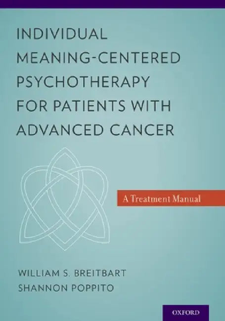 Individual Meaning-Centered Psychotherapy for Patients with Advanced Cancer: A Treatment Manual by William Breitbart, Shannon Poppito