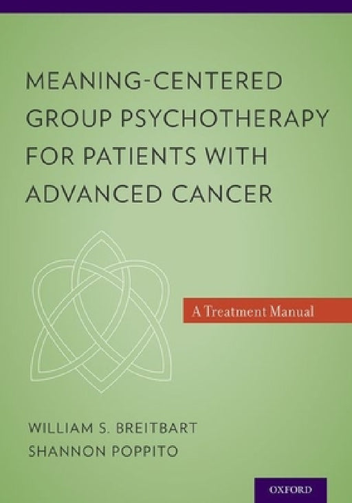 Meaning-Centered Group Psychotherapy for Patients with Advanced Cancer: A Treatment Manual by William Breitbart, Shannon R. Poppito