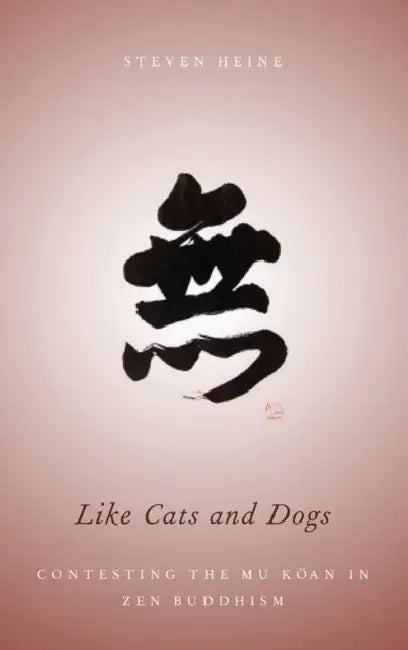 Like Cats and Dogs: Contesting the Mu Koan in Zen Buddhism by Steven Heine