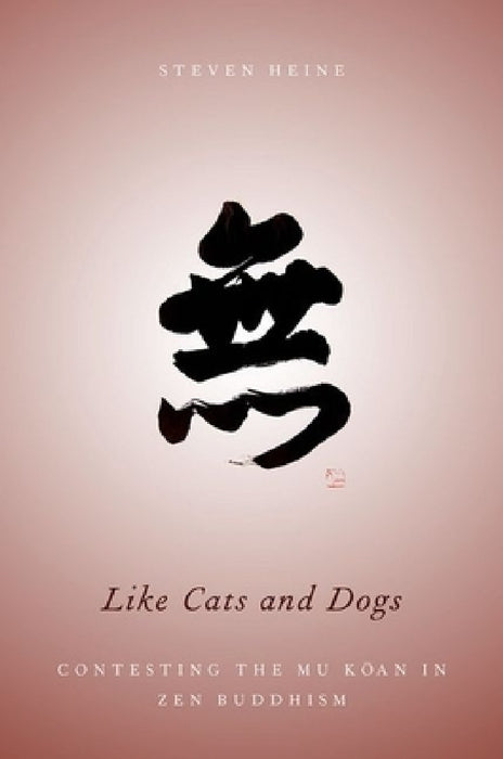 Like Cats and Dogs: Contesting the Mu Koan in Zen Buddhism by Steven Heine