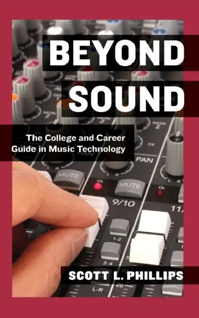 Beyond Sound: The College and Career Guide in Music Technology by Scott L. Phillips