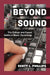 Beyond Sound: A Career Guide for the Professional Music Technologist by Scott L. Phillips