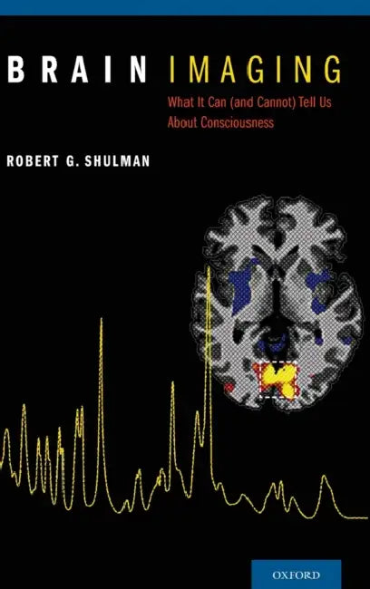 Brain Imaging: What It Can (and Cannot) Tell Us about Consciousness by Robert G. Shulman