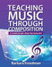 Teaching Music Through Composition: A Curriculum Using Technology by Barbara Freedman