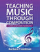 Teaching Music Through Composition: A Curriculum Using Technology by Barbara Freedman